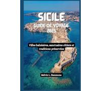 SICILE Guide de voyage 2025: Villes balnéaires, sanctuaires côtiers et traditions préservées