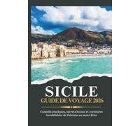 SICILE GUIDE DE VOYAGE 2026 - Conseils pratiques, secrets locaux et aventures inoubliables de Palerme au mont Etna