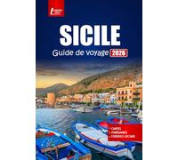 SICILE Guide de voyage 2026: Explorez les plages, les sites historiques, la cuisine locale, les itinéraires de road trip, les festivals et des conseils pratiques pour votre aventure italienne