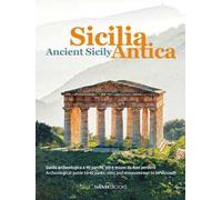 Sicilia antica. Guida archeologica a 40 parchi, siti e musei da non perdere-Ancient Sicily. Archeological guide to 40 parks, sites and museums not to be missed. Ediz. bilingue