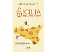 SICILIA DEI SAPORI SEGRETI. GUIDA SENTIMENTALE AL CIBO, AI BORGHI E ALLA BELLEZZ