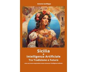 Sicilia e Intelligenza Artificiale - Tra Tradizione e Futuro: verso una nuova comprensione umana attraverso l'Intelligenza Artificiale