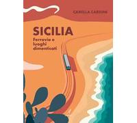 Sicilia. Ferrovie e luoghi dimenticati
