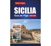 SICILIA Guía de Viaje 2025-2026: Explora los mejores itinerarios, joyas ocultas, comida local, playas, excursiones de un día y consejos culturales