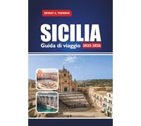 SICILIA Guida di viaggio 2025-2026: Esplora i migliori itinerari, le gemme nascoste, il cibo locale, le spiagge, le gite di un giorno e i consigli culturali