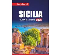 SICILIA GUIDA DI VIAGGIO 2026: Esplora le attrazioni da non perdere, le esperienze gastronomiche locali, i piani di itinerario e le migliori cose da fare nel sud Italia