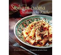 Sicilia in cucina. 80 ricette della tradizione (e non)-Sizilianische Küche. 80 traditionelle und moderne Rezepte. Ediz. bilingue