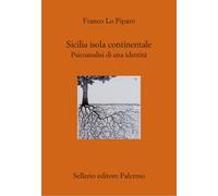 Sicilia isola continentale. Psicoanalisi di una identità - Lo Piparo Franco
