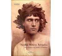 Sicilia mitica Arcadia. Von Gloeden e la "Scuola" di Taormina