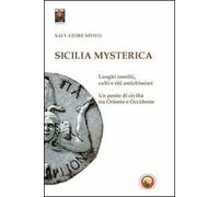 Sicilia mysterica. Itinerari tra passato e presente alla scoperta di luoghi insoliti, culti e riti antichissimi