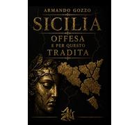Sicilia offesa e per questo tradita: amore per una terra