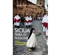 Sicilia terra di passione. Cultura e tradizione della Settimana Santa