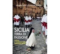 Sicilia Terra Di Passione. Cultura E Tradizione Della Settimana Santa