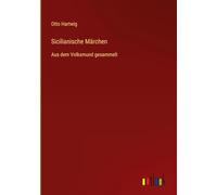 Sicilianische Märchen: Aus dem Volksmund gesammelt