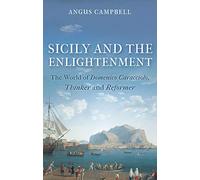 Sicily and the Enlightenment: The World of Domenico Caracciolo, Thinker and Reformer