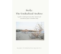 SICILY: THE UNIDEALIZED ARCHIVE: A guide to enduring the most dense, layered, and contradictory place in Southern Italy