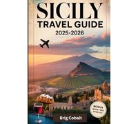 Sicily Travel Guide 2025-2026: A Detailed and Practical Book to Experience Sicily’s Timeless Beauty, Culture, and Coastlines - Discover Palermo’s ... Taormina’s Ancient Theatre, Cefalù’s Beaches