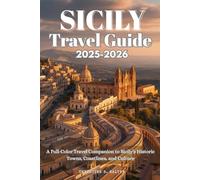 Sicily Travel Guide 2025-2026: A Full-Color Travel Companion to Sicily’s Historic Towns, Coastlines, and Culture