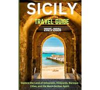 SICILY TRAVEL GUIDE 2025-2026: Explore the Land of Volcanoes, Vineyards, Baroque Cities, and the Warm Sicilian Spirit
