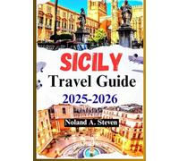 SICILY TRAVEL GUIDE 2025-2026: Uncover the top must see attractions, Custom Itineraries, images & map, hidden gems and much more