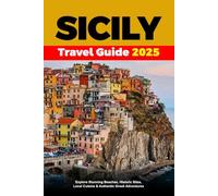 SICILY TRAVEL GUIDE 2025: Discover A Mediterranean Paradise of Beaches, Ancient Temples, and Culinary Delights"