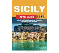 SICILY TRAVEL GUIDE 2025: Exploring Sicily's Enchanting Beaches, Rich History, and Adventure-Filled Landscapes
