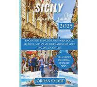 SICILY TRAVEL GUIDE 2025: Uncover the Ancient Wonders, Local Secrets, and Smart Itineraries for Your Italian Adventure
