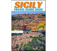 SICILY TRAVEL GUIDE 2025: Your Essential Companion to Iconic Landmarks, Hidden Gems and Discovering New Horizons