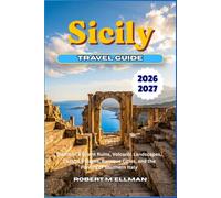 Sicily Travel Guide 2026-2027: Discover Ancient Ruins, Volcanic Landscapes, Coastal Villages, Baroque Cities, and the Flavors of Southern Italy