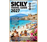 SICILY TRAVEL GUIDE 2027: Discover Ancient Ruins, Baroque Cities, Stunning Beaches, Mount Etna, Local Food & Unforgettable Experiences with Smart Itineraries and Insider Tips with an exclusive map