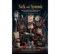 Sick and Systemic: Absurd Scenes from a Medical System That Works-Just Not for You (Volume 8)