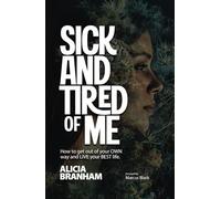 Sick and Tired of Me: How to get out of your OWN way and LIVE your BEST life.