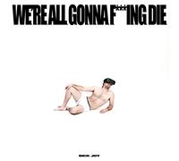 Sick Joy - We're All Gonna F***ing Die