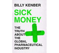 Sick Money: The Truth About the Global Pharmaceutical Industry