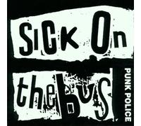 SICK ON THE BUS - PUNK POLICE/SICK ON THE B (2 CD)
