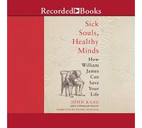 Sick Souls, Healthy Minds: How William James Can Save Your Life
