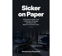 Sicker on Paper: A Physician’s Insider Look at Medicare Advantage and What to Ask Before You Choose a Plan