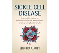 Sickle Cell Disease: Practical Strategies for Managing Symptoms, Reducing Pain, and Improving Quality of Life