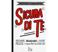 Sicura di te. Rischiare, sbagliare e vivere felice e imperfetta come sei!