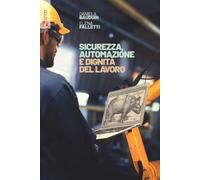 Sicurezza, automazione e dignità del lavoro