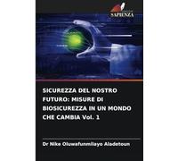 SICUREZZA DEL NOSTRO FUTURO: MISURE DI BIOSICUREZZA IN UN MONDO CHE CAMBIA Vol. 1