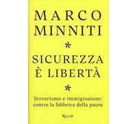 Sicurezza è libertà. Terrorismo e immigrazione: contro la fabbrica della paura