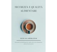 Sicurezza e qualità alimentare: Metodo pratico per lavorare correttamente nelle attività alimentari, senza burocrazia