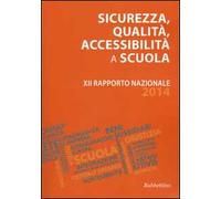 Sicurezza, qualità, accessibilità a scuola. XII rapporto nazionale 2014