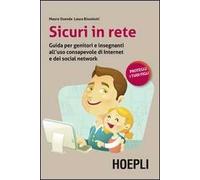 Sicuri in rete. Guida per genitori e insegnanti all'uso consapevole di internet e dei social network