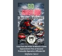 SID FIRST AID Ambiente Estremo: Cosa Fare nei Primi 10 Minuti e Come Sopravvivere Fino ai Soccorsi Protocollo Operativo Ufficiale SID
