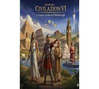 Sid Meier's Civilization VI Complete Guide and Walkthrough :Tips, Tricks, Strategies, Secrets and everything you need to know before playing