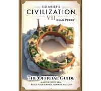 Sid Meier's Civilization VII: The Official Guide: A Complete gameplay strategy, secrets,tips and all you need to know