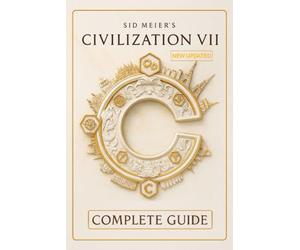 Sid Meier's Civilization VII The Ultimate Strategy Guide & Comprehensive Walkthrough - In-Depth Civilization Profiles, Advanced Victory Tactics, and Step-by-Step Campaign Strategies