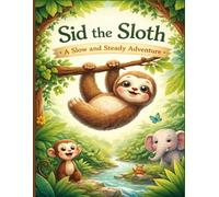Sid the Sloth: A Slow and Steady Adventure: A Heartwarming Story About Kindness, Confidence, and Moving at Your Own Pace for Kids Ages 4-8
